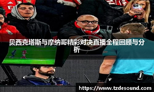 贝西克塔斯与摩纳哥精彩对决直播全程回顾与分析